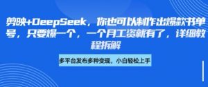 剪映+DeepSeek,你也可以制作出爆款书单号,只要爆一个,一个月工资就有了,详细教程拆解-风淘社
