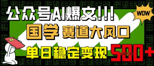 公众号AI爆文,国学赛道大风口,小白轻松上手,单日稳定变现5张-风淘社