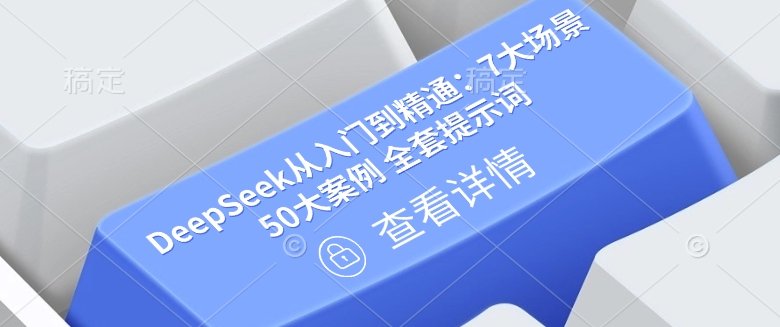 DeepSeek从入门到精通:7大场景 50大案例 全套提示词【文档】-风淘社