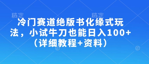 冷门赛道绝版书化缘式玩法，小试牛刀也能日入100+（详细教程+资料）-风淘社