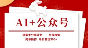 AI+公众号,流量主分成计划,全程喂饭,简单操作,单日变现3张+【揭秘】-风淘社