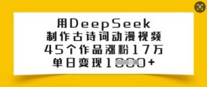 用DeepSeek制作古诗词动漫视频，45个作品涨粉17万，单日变现多张-风淘社