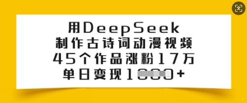 用DeepSeek制作古诗词动漫视频，45个作品涨粉17万，单日变现多张-风淘社