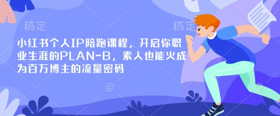 小红书个人IP陪跑课程,开启你职业生涯的PLAN-B,素人也能火成为百万博主的流量密码-风淘社