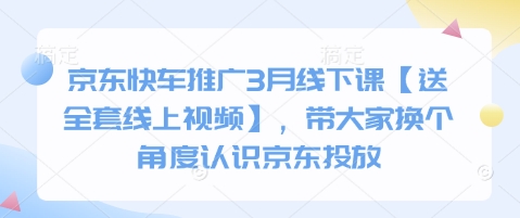 京东快车推广3月线下课【送全套线上视频】，带大家换个角度认识京东投放-风淘社