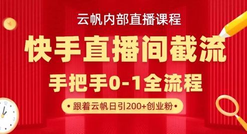云帆内部直播课·快手直播间截流玩法,日引100+创业粉-风淘社