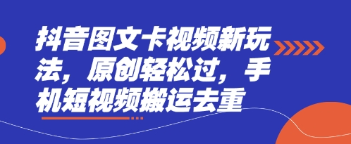 抖音图文卡视频新玩法，原创轻松过，手机短视频搬运去重-风淘社