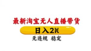 最新淘宝无人直播带货,日入数张,不违规不封号,独家技术,操作简单【揭秘】-风淘社