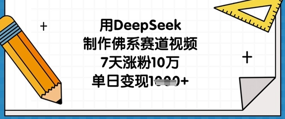 用DeepSeek制作佛系赛道视频,7天涨粉10万,单日变现1k-风淘社