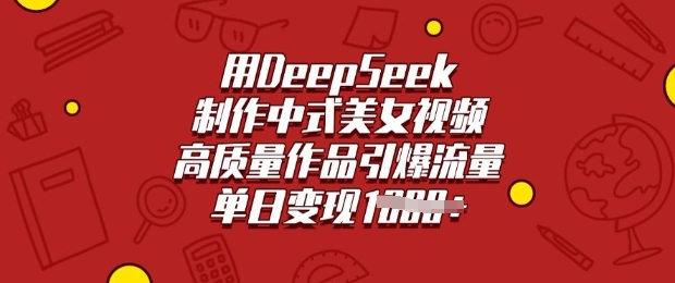 用DeepSeek制作中式美女视频,高质量作品引爆流量,单日变现多张-风淘社
