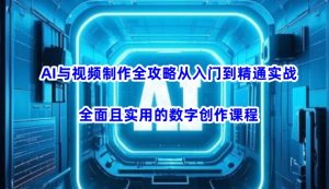 AI与视频制作全攻略从入门到精通实战,全面且实用的数字创作课程-风淘社