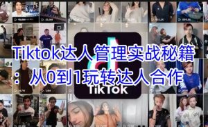 Tiktok达人管理实战秘籍:从0到1玩转达人合作-风淘社
