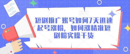 短剧推广账号如何7天迅速起号涨粉,如何涨精准短剧粉实操干货-风淘社