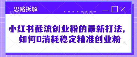 小红书截流创业粉的最新打法,如何0消耗稳定精准创业粉【思路拆解】-风淘社