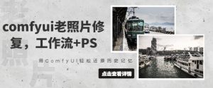 comfyui老照片修复,工作流+PS,用ComfyUI轻松还原历史记忆-风淘社