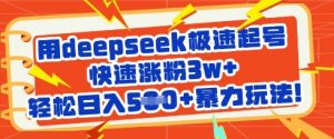 用deepseek极速起号,快速涨粉3w+,轻松日入5张+暴力玩法-风淘社