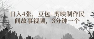 豆包+剪映制作民间故事视频,3分钟一个,日入4张-风淘社