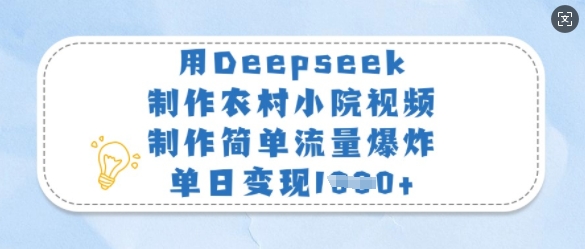 用Deepseek制作农村小院视频，制作简单流量爆炸，单日变现多张-风淘社