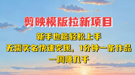剪映模板拉新项目:新手也能轻松上手,无需实名,快速变现,一分钟一条作品,一周挣几k-风淘社