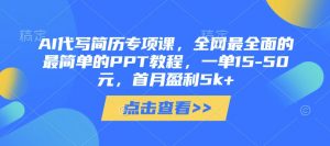AI代写简历专项课,全网最全面的最简单的PPT教程,一单15-50元,首月盈利5k+-风淘社
