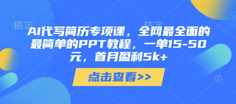 AI代写简历专项课,全网最全面的最简单的PPT教程,一单15-50元,首月盈利5k+-风淘社