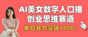 AI美女数字人口播商业思维赛道，单日暴力突破1k+-风淘社