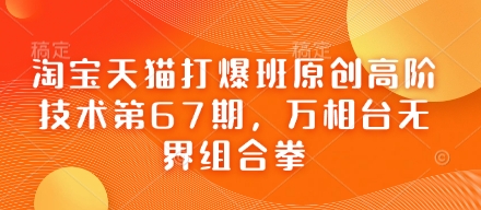 淘宝天猫打爆班原创高阶技术第67期,万相台无界组合拳-风淘社