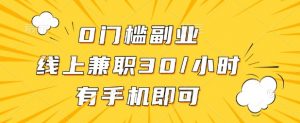 0门槛兼职副业，线上兼职30一小时，有部手机即可【揭秘】-风淘社