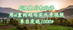 AI视觉疗愈经济:用ai重构超写实风景视频,单日变现多张-风淘社