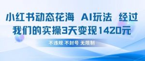 小红书动态花海AI玩法，我们实操3天变现1420-风淘社