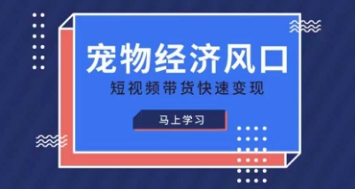 宠物赛道快速变现精品课,宠物经济风口,短视频带货快速变现-风淘社