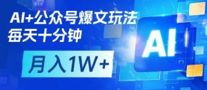AI+公众号爆文玩法，每天十分钟，批量矩阵操作，月入1W+-风淘社