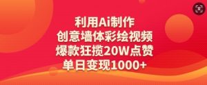 利用Ai制作创意墙体彩绘视频，爆款狂揽20W点赞，单日变现数张-风淘社