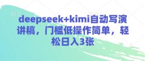 deepseek+kimi自动写演讲稿，门槛低操作简单，轻松日入3张-风淘社
