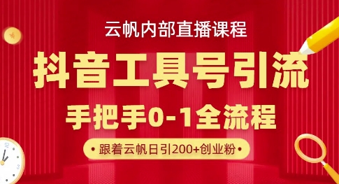 【云帆内部直播课】抖音工具号引流玩法,单号单日引300+精准创业粉-风淘社