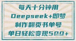 每天十分钟，用Deepseek+即梦，制作翻页书单号，疯狂涨粉，单日轻松变现5张-风淘社