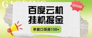 百度云机掘金项目实操课程单窗口保底5-10元月收益单窗口150+【揭秘】-风淘社