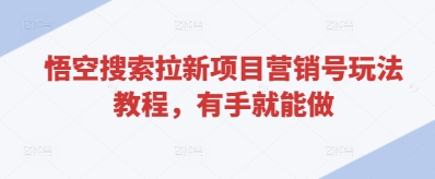 悟空搜索拉新项目营销号玩法教程,有手就能做-风淘社