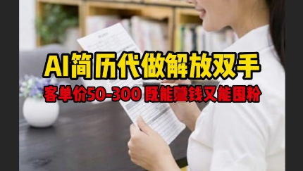AI简历代做解放双手,客单价50-300不等,既能挣钱又能囤粉-风淘社