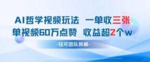 AI哲学视频新玩法 一单398元-单条视频60W点赞收益过W-风淘社