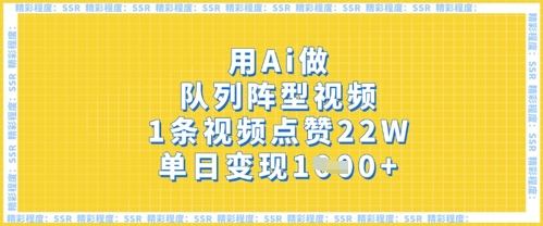 用Ai做队列阵型视频，1条视频点赞22W，单日变现多张-风淘社