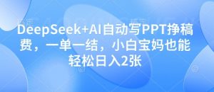 DeepSeek+AI自动写PPT挣稿费,一单一结,小白宝妈也能轻松日入2张-风淘社