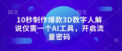 10秒制作爆款3D数字人解说仅需一个AI工具,开启流量密码-风淘社