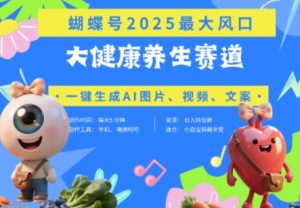 蝴蝶号器官养生赛道+豆包,AI快速产出爆款视频,起号快,带货超级猛,日入四位数-风淘社