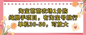淘宝芭芭农场1分购纯脱手项目,有淘宝号就行单机30-50,可放大-风淘社