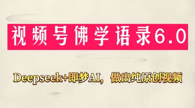 视频号佛学禅语6.0,用Deepseek+即梦ai,做纯原创视频,新手小白,也能月入1W+-风淘社
