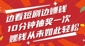 边看短剧边挣钱，10分钟抽奖一次，挣钱从未如此轻松【揭秘】-风淘社