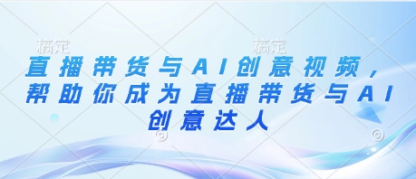 直播带货与AI创意视频,帮助你成为直播带货与AI创意达人-风淘社