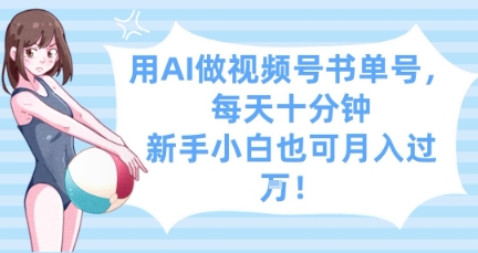 用AI做视频号书单号,每天十分钟,新手小白也可月入过W-风淘社