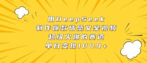 用DeepSeek制作爆款情感文案视频,超级火爆的赛道,单日变现数张-风淘社